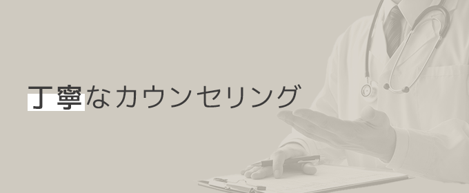 丁寧なカウンセリング