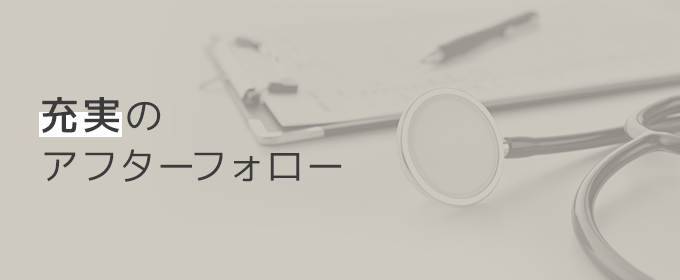 充実のアフターフォロー